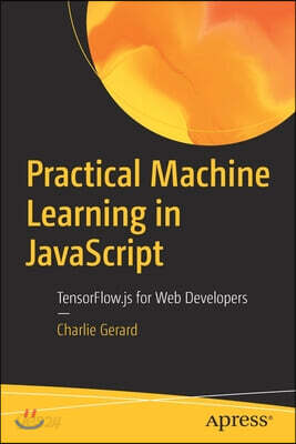 Practical Machine Learning in JavaScript: Tensorflow.Js for Web Developers