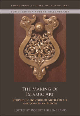 The Making of Islamic Art: Studies in Honour of Sheila Blair and Jonathan Bloom