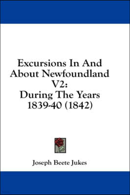 Excursions In And About Newfoundland V2: During The Years 1839-40 (1842)