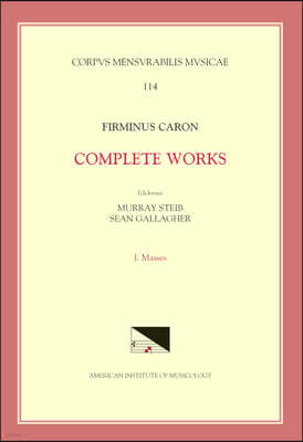 CMM 114 Firminus Caron (2nd Half 15th Century), Collected Works, Edited by Murray Steib and Sean Gallagher, Vol. 1. Masses: Volume 114