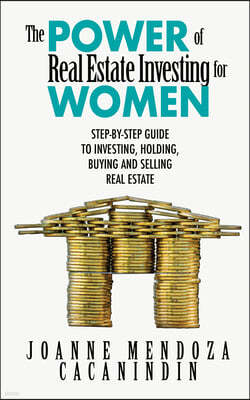 The Power of Real Estate Investing for Women: A Step-By-Step Guide to Investing, Buying, and Selling Real Estate