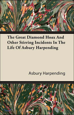 The Great Diamond Hoax And Other Stirring Incidents In The Life Of Asbury Harpending