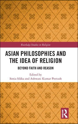 Asian Philosophies and the Idea of Religion: Beyond Faith and Reason