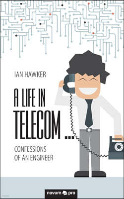 A Life in Telecom...: Confessions of an Engineer
