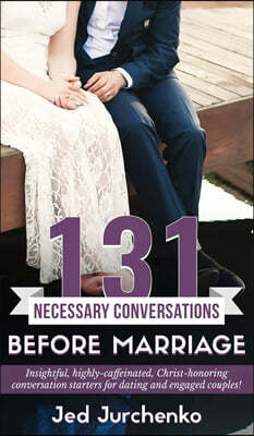 131 Necessary Conversations Before Marriage: Insightful, highly-caffeinated, Christ-honoring conversation starters for dating and engaged couples!