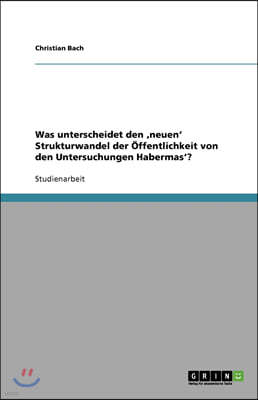 Was Unterscheidet Den 'neuen' Strukturwandel Der ?ffentlichkeit Von Den Untersuchungen Habermas'?