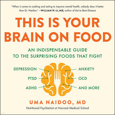 This Is Your Brain on Food Lib/E: An Indispensable Guide to the Surprising Foods That Fight Depression, Anxiety, Ptsd, Ocd, Adhd, and More