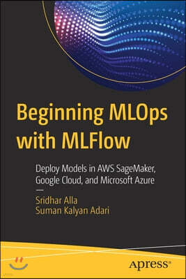 Apress Beginning Mlops with Mlflow: Deploy Models in Aws Sagemaker, Google Cloud, and Microsoft Azure
