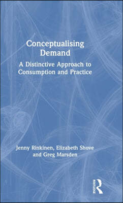 Conceptualising Demand: A Distinctive Approach to Consumption and Practice