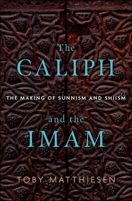 The Caliph and the Imam: The Making of Sunnism and Shiism