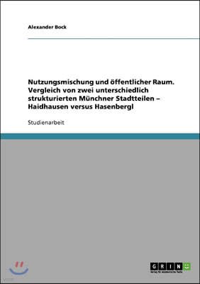 Nutzungsmischung und offentlicher Raum: Vergleich von zwei unterschiedlich strukturierten Munchner Stadtteilen - Haidhausen versus Hasenbergl