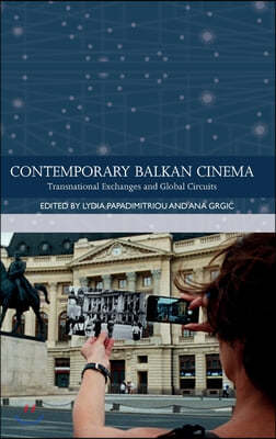 Contemporary Balkan Cinema: Transnational Exchanges and Global Circuits