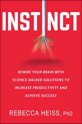 Instinct: Rewire Your Brain with Science-Backed Solutions to Increase Productivity and Achieve Success