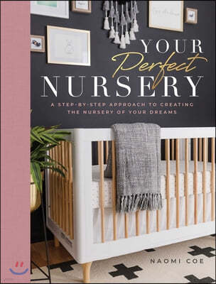 Your Perfect Nursery: A Step-By-Step Approach to Creating the Nursery of Your Dreams