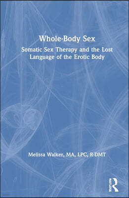 Whole-Body Sex: Somatic Sex Therapy and the Lost Language of the Erotic Body