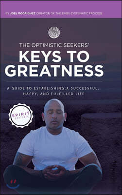 The Optimistic Seekers' Keys to Greatness: A Guide to Establishing a Successful, Happy, and Fulfilled Life - Spirit Edition