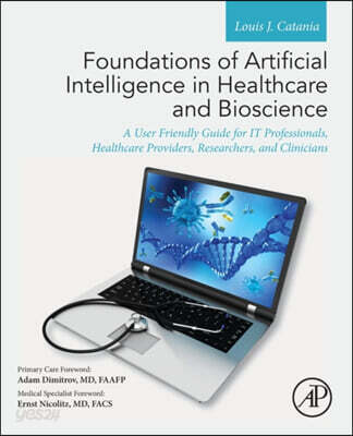 Foundations of Artificial Intelligence in Healthcare and Bioscience: A User Friendly Guide for It Professionals, Healthcare Providers, Researchers, an