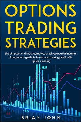 Options Trading Strategies: The Beginner's Crash Course to Achieving Passive Income, Starting an Online Business in Trading with Low Starting Capi