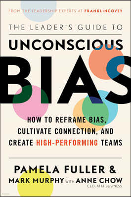 The Leader's Guide to Unconscious Bias: How to Reframe Bias, Cultivate Connection, and Create High-Performing Teams