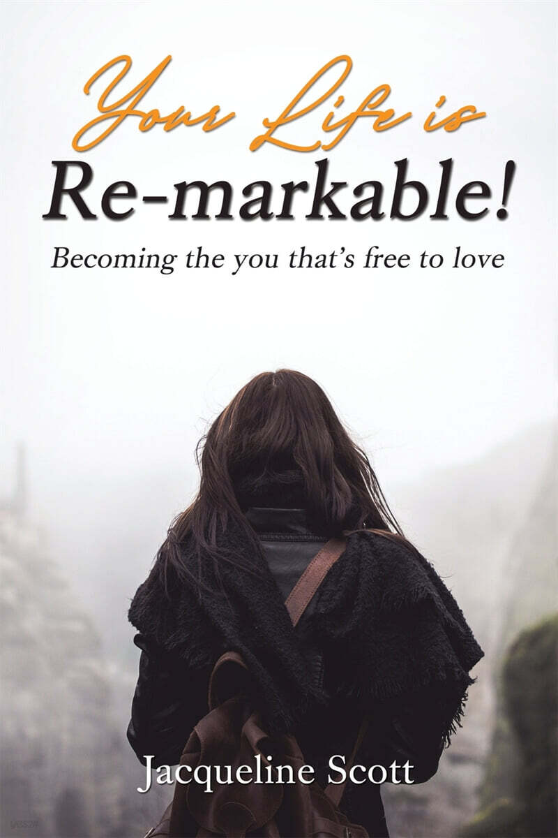 Your Life Is Re-Markable!: Becoming the You That's Free to Love