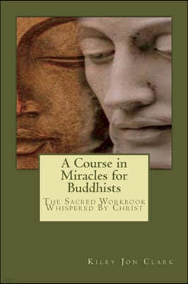 A Course in Miracles for Buddhists: The Sacred Workbook - Whispered By Christ