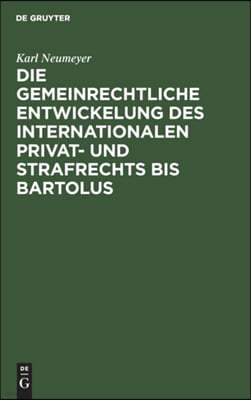 Die Gemeinrechtliche Entwickelung Des Internationalen Privat- Und Strafrechts Bis Bartolus