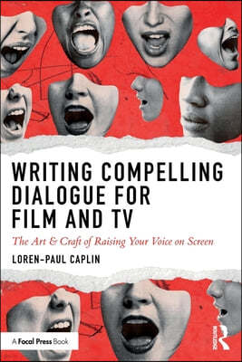 Writing Compelling Dialogue for Film and TV: The Art & Craft of Raising Your Voice on Screen