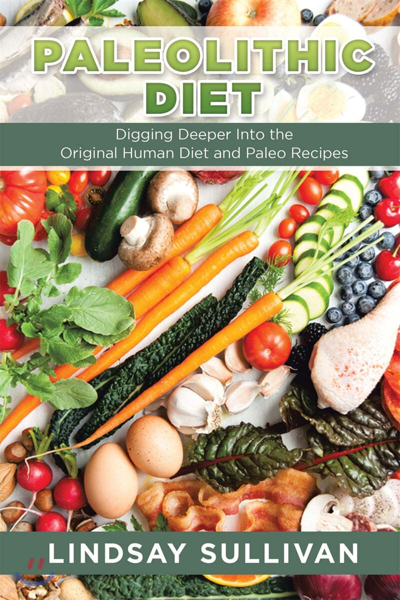 Paleolithic Diet: Digging Deeper Into the Original Human Diet and Paleo ...