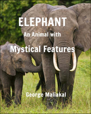 Elephant - An Animal with Mystical Features: Elephant- An Animal with Mystical Features