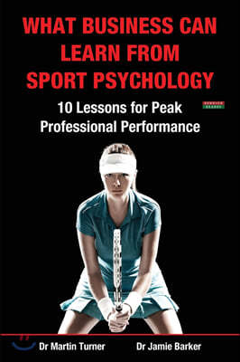 What Business Can Learn from Sport Psychology: Ten Lessons for Peak Professional Performance