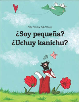 ¿Soy pequena? ¿Uchuy kanichu?: Spanish-Quechua/Southern Quechua/Cusco Dialect (Qichwa/Qhichwa): Children's Picture Book (Bilingual Edition)