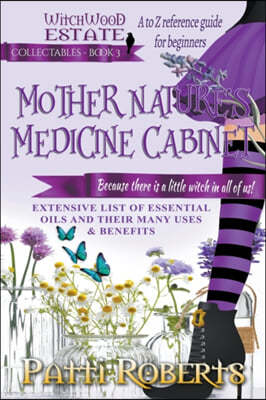 Mother Nature's Medicine Cabinet: A to Z Reference Guide For Beginners