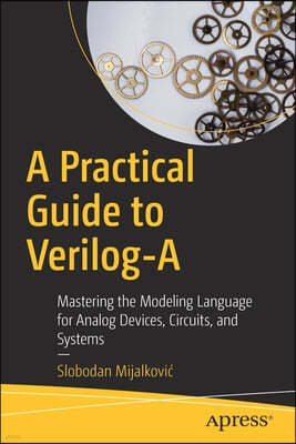 A Practical Guide to Verilog-A: Mastering the Modeling Language for Analog Devices, Circuits, and Systems