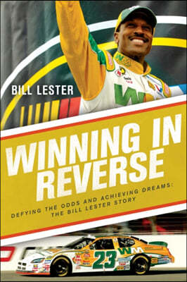 Winning in Reverse: Defying the Odds and Achieving Dreams--The Bill Lester Story