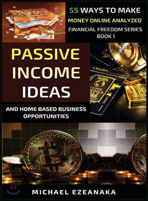 Passive Income Ideas And Home-Based Business Opportunities: 55 Ways To Make Money Online Analyzed