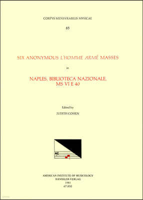 CMM 85 Six Anonymous l'Homme Arme Masses in Naples, Biblioteca Nazionale, MS VI E 40, Edited by Judith Cohen: Volume 85