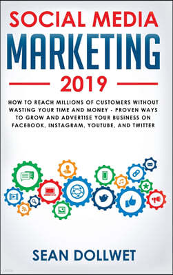 Social Media Marketing 2019: How to Reach Millions of Customers Without Wasting Your Time and Money - Proven Ways to Grow Your Business on Instagra