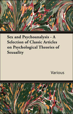 Sex and Psychoanalysis - A Selection of Classic Articles on Psychological Theories of Sexuality