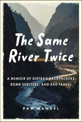 The Same River Twice: A Memoir of Dirtbag Backpackers, Bomb Shelters, and Bad Travel
