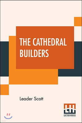 The Cathedral Builders: The Story Of A Great Masonic Guild