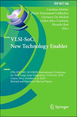 Vlsi-Soc: New Technology Enabler: 27th Ifip Wg 10.5/IEEE International Conference on Very Large Scale Integration, Vlsi-Soc 2019, Cusco, Peru, October