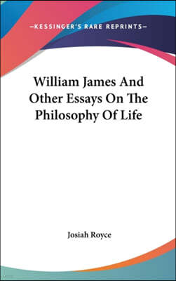 William James And Other Essays On The Philosophy Of Life