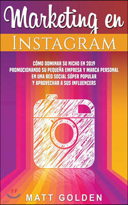 Marketing en Instagram: Como dominar su nicho en 2019 promocionando su pequena empresa y marca personal en una red social super popular y apro