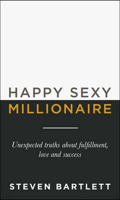 Happy Sexy Millionaire: Unexpected Truths about Fulfillment, Love, and Success