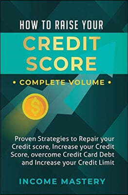 How to Raise Your Credit Score: Proven Strategies to Repair Your Credit Score, Increase Your Credit Score, Overcome Credit Card Debt and Increase Your