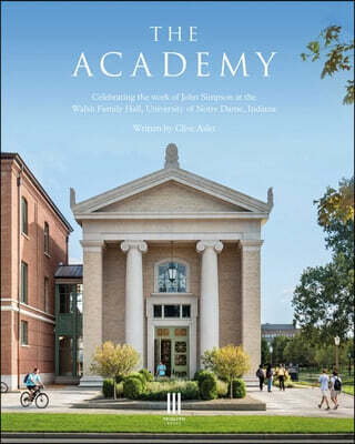 The Academy: Celebrating the Work of John Simpson at the Walsh Family Hall, University of Notre Dame, Indiana