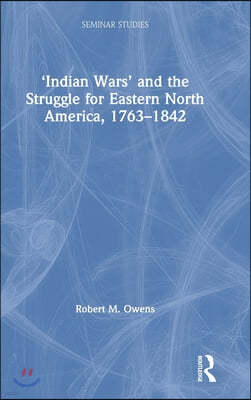 Indian Wars and the Struggle for Eastern North America, 1763?1842