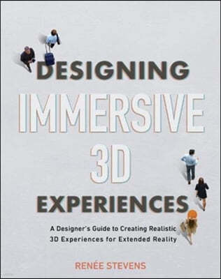 Designing Immersive 3D Experiences: A Designer's Guide to Creating Realistic 3D Experiences for Extended Reality