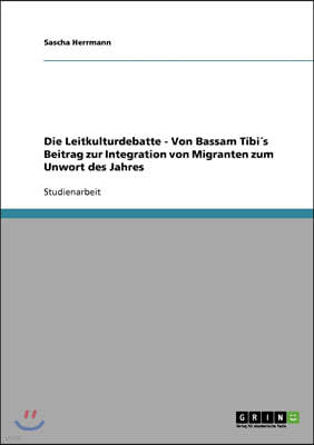 Die Leitkulturdebatte - Von Bassam Tibi?s Beitrag zur Integration von Migranten zum Unwort des Jahres