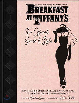 Breakfast at Tiffany's: The Official Guide to Style: Over 100 Fashion, Decorating and Entertaining Tips to Bring Out Your Inner Holly Golightly